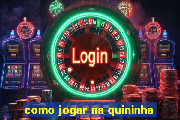 como jogar na quininha